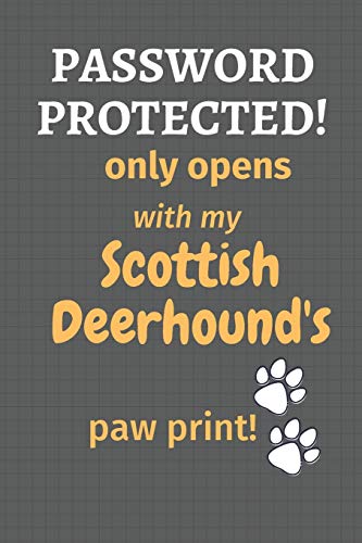 Password Protected! Only Opens With My Scottish Deerhound's Paw Print!: For Scottish Deerhound Dog Fans