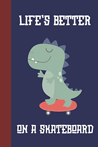 Life's Better On A Skateboard: Great Fun Gift For Skaters, Skateboarders, Extreme Sport Lovers, & Skateboarding Buddies [Dinosaur]