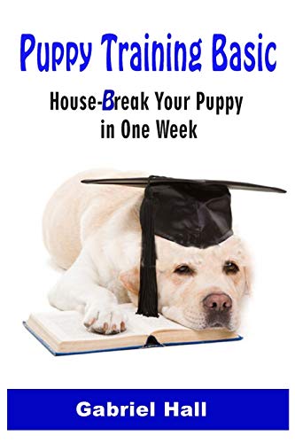 Puppy Training Basic: House-Break Your Puppy In One Week - Train Your Family Dog In One Week