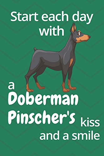 Start Each Day With A Doberman Pinscher'S Kiss And A Smile: For Doberman Pinscher Dog Fans