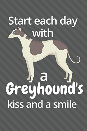 Start Each Day With A Greyhound's Kiss And A Smile: For Greyhound Dog Fans