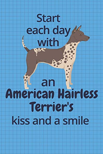 Start Each Day With An American Hairless Terrier'S Kiss And A Smile: For American Hairless Terrier Dog Fans