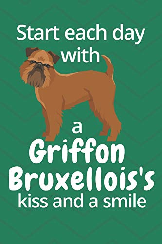 Start Each Day With A Griffon Bruxellois's Kiss And A Smile: For Griffon Bruxellois Dog Fans