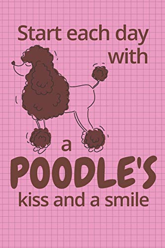 Start Each Day With A Poodle's Kiss And A Smile: For Poodle Dog Fans