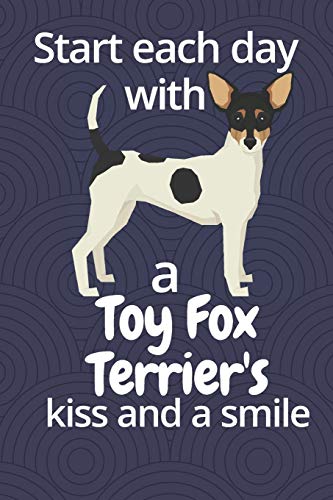 Start Each Day With A Toy Fox Terrier's Kiss And A Smile: For Toy Fox Terrier Dog Fans
