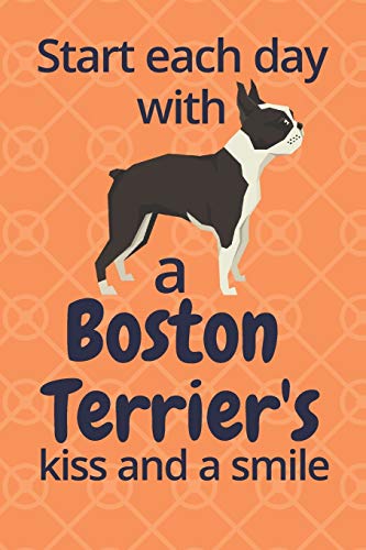 Start Each Day With A Boston Terrier'S Kiss And A Smile: For Boston Terrier Dog Fans