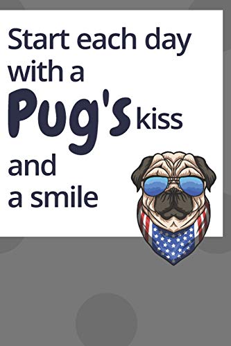 Start Each Day With A Pug's Kiss And A Smile: For Pug Dog Fans