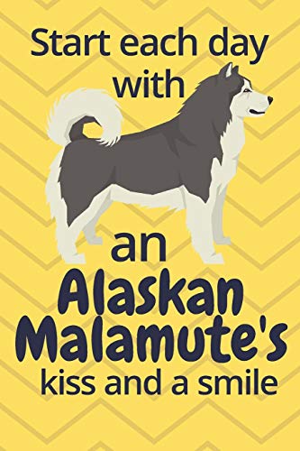 Start Each Day With An Alaskan Malamute's Kiss And A Smile: For Alaskan Malamute Dog Fans