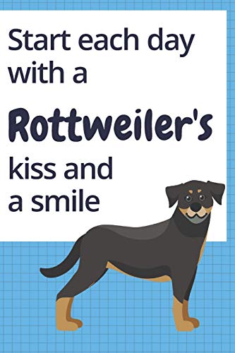 Start Each Day With A Rottweiler'S Kiss And A Smile: For Rottweiler Dog Fans