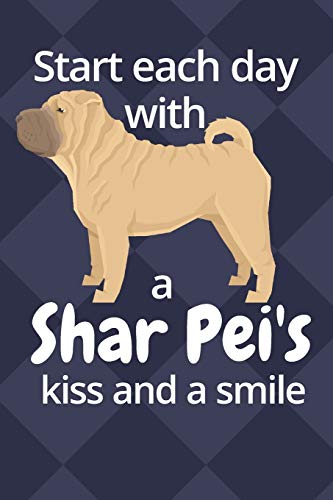 Start Each Day With A Shar Pei'S Kiss And A Smile: For Shar Pei Dog Fans