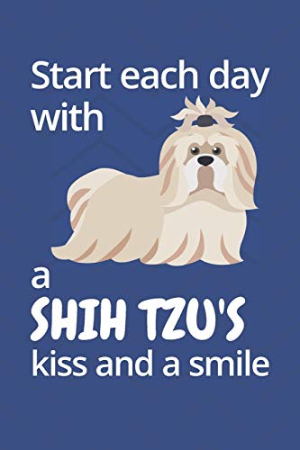 Start Each Day With A Shih Tzu'S Kiss And A Smile: For Shih Tzu Dog Fans