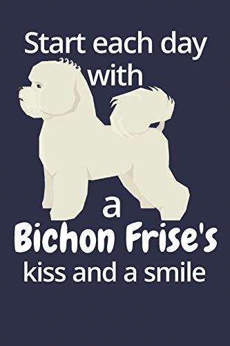 Start Each Day With A Bichon Frise'S Kiss And A Smile: For Bichon Frise Dog Fans