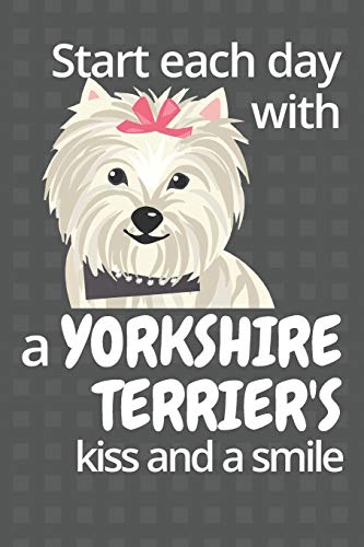 Start Each Day With A Yorkshire Terrier'S Kiss And A Smile: For Yorkshire Terrier Dog Fans