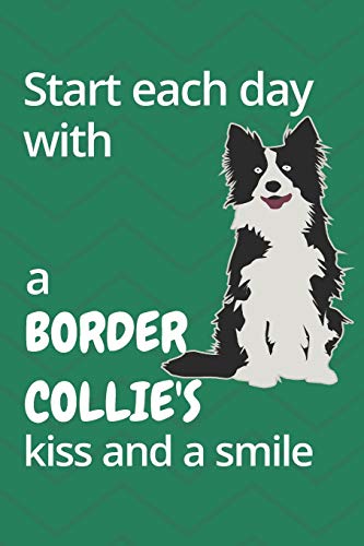 Start Each Day With A Border Collie'S Kiss And A Smile: For Border Collie Dog Fans