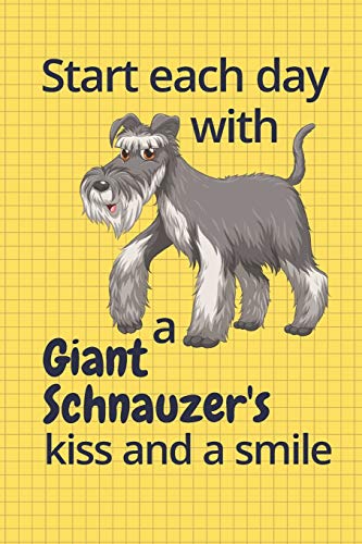 Start Each Day With A Giant Schnauzer'S Kiss And A Smile: For Giant Schnauzer Dog Fans