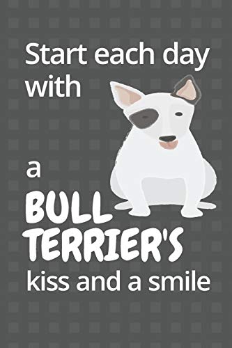 Start each day with a Bull Terrier's kiss and a smile: For Bull Terrier Dog Fans