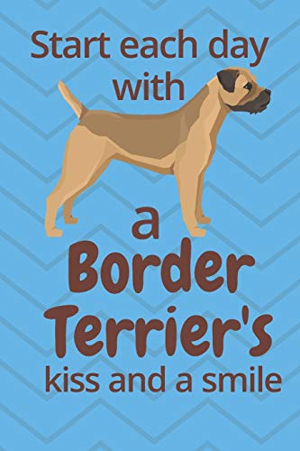 Start Each Day With A Border Terrier'S Kiss And A Smile: For Border Terrier Dog Fans