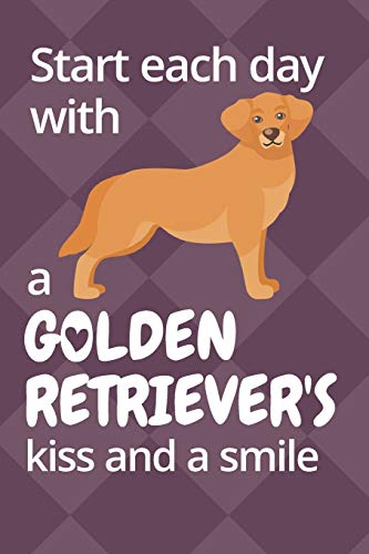 Start Each Day With A Golden Retriever's Kiss And A Smile: For Golden Retriever Dog Fans