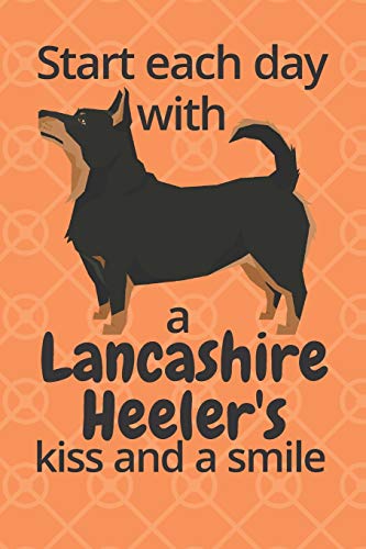 Start Each Day With A Lancashire Heeler's Kiss And A Smile: For Lancashire Heeler Dog Fans