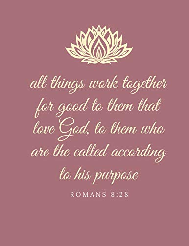 All Things Work Together For Good To Them That Love God, To Them Who Are The Called According To His Purpose: Romans 8:28