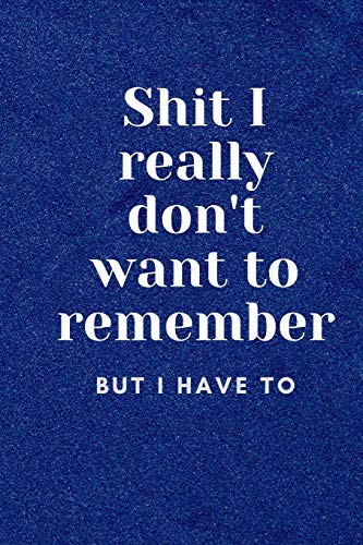 Shit I Really Don't Want To Remember But I Have To