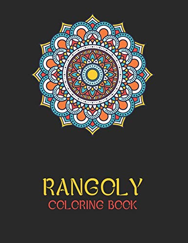 Rangoly Coloring Book: An Indian Art Activity Book, Adult Coloring Book Featuring Beautiful Mandalas Designed To Soothe The Soul