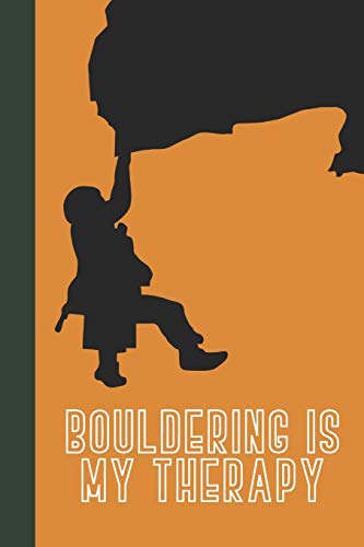 Bouldering Is My Therapy: Great Fun Gift For Sport, Rock, Traditional Climbing & Bouldering Lovers & Free Solo Climbers