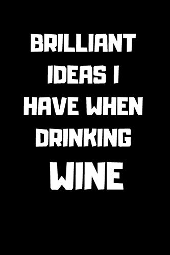 Brilliant Ideas I Have When Drinking Wine: Notebook-120 Pages - 6 X 9 Size