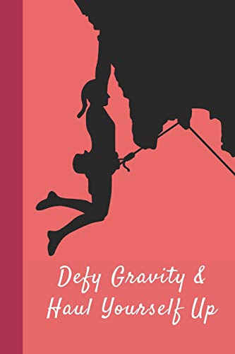 Defy Gravity & Haul Yourself Up: Great Fun Gift For Sport, Rock, Traditional Climbing & Bouldering Lovers & Free Solo Climbers - 9781677740253