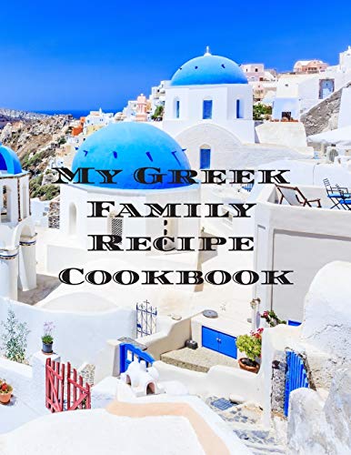 My Greek Family Cookbook: An Easy Way To Create Your Very Own Greek Family Cookbook With Your Favorite Recipes, In An 8.5"X11" 100 Writable Pages, ... Cook In Your Life, A Relative, Friend!