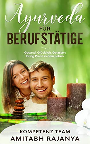 Ayurveda f??r Berufstatige: Gesund, Gl??cklich, Gelassen. Bring Prana in dein Leben (German Edition)