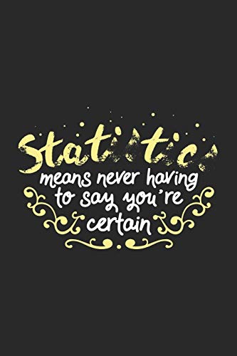 Statistics Means Never Having To Say You'Re Certain: 120 Pages I 6X9 I Dot Grid