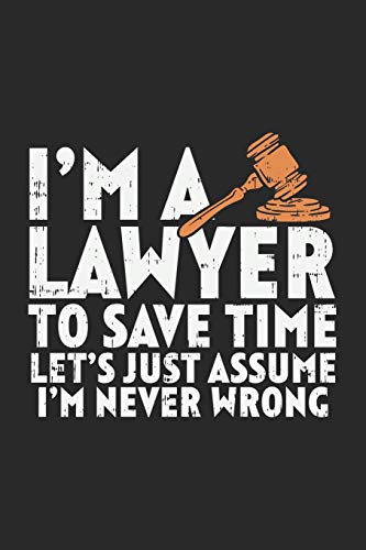 I'm A Lawyer To Save Time Let's Just Assume That I'm Never Wrong: 120 Pages I 6x9 I Graph Paper 4x4 - 9781677852970