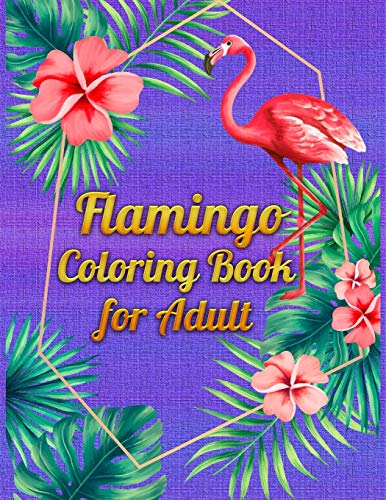 Flamingo Coloring Book For Adult: An Adult Coloring Book With Fun, Easy,Flower Pattern And Relaxing Coloring Pages - 9781677853403