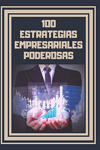 100 ESTRATEGIAS EMPRESARIALES PODEROSAS (Spanish Edition)