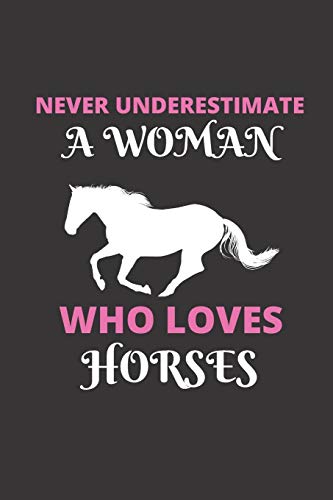 Never Underestimate A Woman Who Loves Horses: 120 Pages, 6 X 9 Size