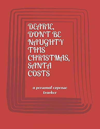 DEARIE, DON't BE NAUGHTY THIS CHRISTMAS SANTA COSTS: a personal expense tracker