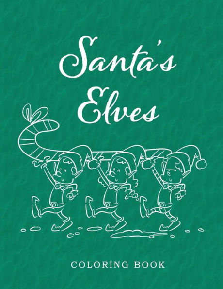 Santa'S Elves Coloring Book : Adventures In Xmas Colors For Kids And Adults