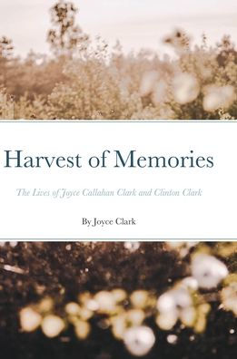 Harvest of Memories: The Lives of Joyce Callahan Clark and Clinton Clark