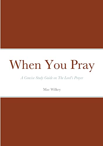 When You Pray: A Concise Study Guide On The Lord's Prayer