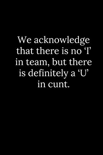 We Acknowledge That There Is No ?I? In Team, But There Is Definitely A ?U? In Cunt.