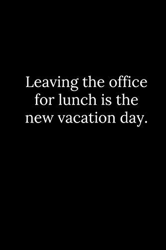 Leaving The Office For Lunch Is The New Vacation Day.