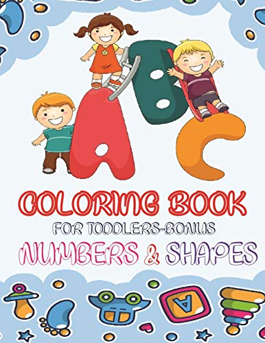 Abc Coloring Book For Toddlers-Bonus Numbers & Shapes: Best To Learn English Alphabets With Cute Animals For A New Little Artist (Toddlers Coloring Book)