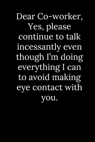 Dear Co-Worker, Yes, Please Continue To Talk Incessantly Even Though I?M Doing Everything I Can To Avoid Making Eye Contact With You.