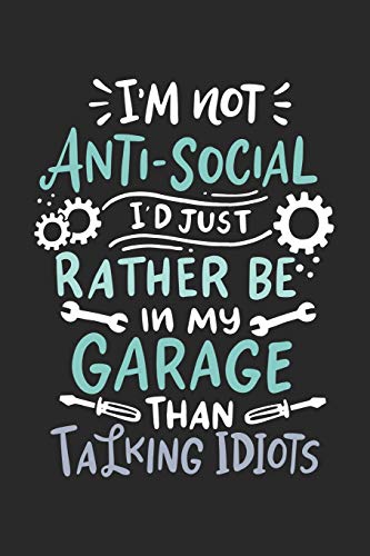 I'M Not Anti-Social I'D Just Rather Be In My Garage Than Talking Idiots: 120 Pages I 6X9 I Graph Paper 4X4