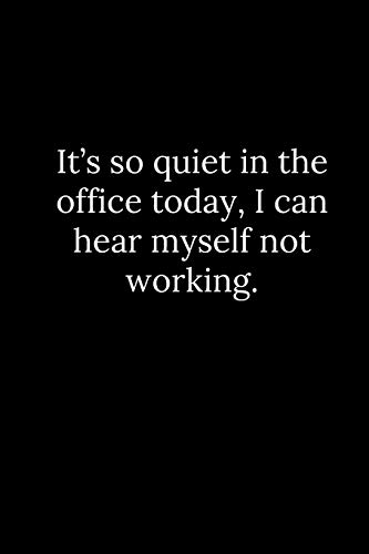 It???s so quiet in the office today, I can hear myself not working.
