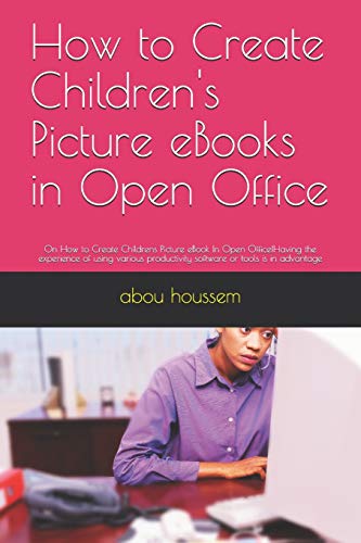 How To Create Children's Picture Ebooks In Open Office: On How To Create Childrens Picture Ebook In Open Office!Having The Experience Of Using Various Productivity Software Or Tools Is In Advantage