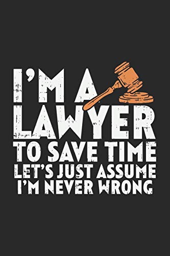 I'm A Lawyer To Save Time Let's Just Assume That I'm Never Wrong: 120 Pages I 6x9 I Dot Grid