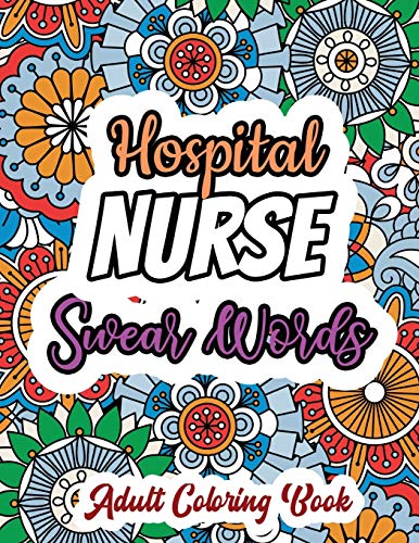 Hospital Nurse Swear Words ? Adult Coloring Book: A Swear Words Adult Coloring For Nurse Relaxation And Art Therapy, Antistress Color Therapy, Clean ... Nurse Coloring Book Gift Idea For Retirement