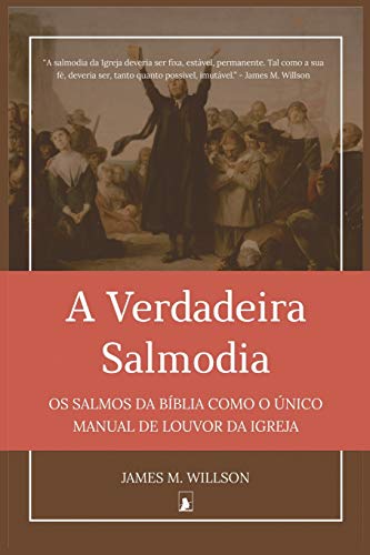A Verdadeira Salmodia: Os Salmos da Bíblia como O Unico Manual de Louvor da Igreja (Portuguese Edition)